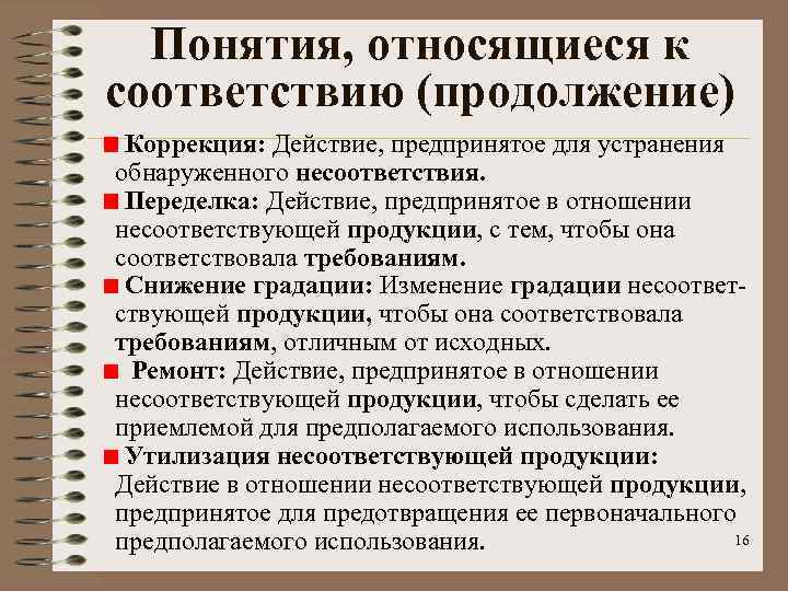 Понятия, относящиеся к соответствию (продолжение) Коррекция: Действие, предпринятое для устранения обнаруженного несоответствия. Переделка: Действие,