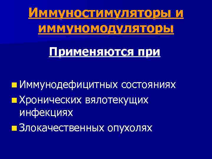 Иммуностимуляторы и иммуномодуляторы Применяются при n Иммунодефицитных состояниях n Хронических вялотекущих инфекциях n Злокачественных