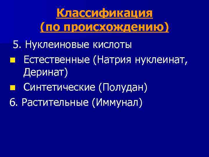 Классификация (по происхождению) 5. Нуклеиновые кислоты n Естественные (Натрия нуклеинат, Деринат) n Синтетические (Полудан)