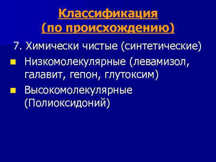 Классификация (по происхождению) 7. Химически чистые (синтетические) n Низкомолекулярные (левамизол, галавит, гепон, глутоксим) n