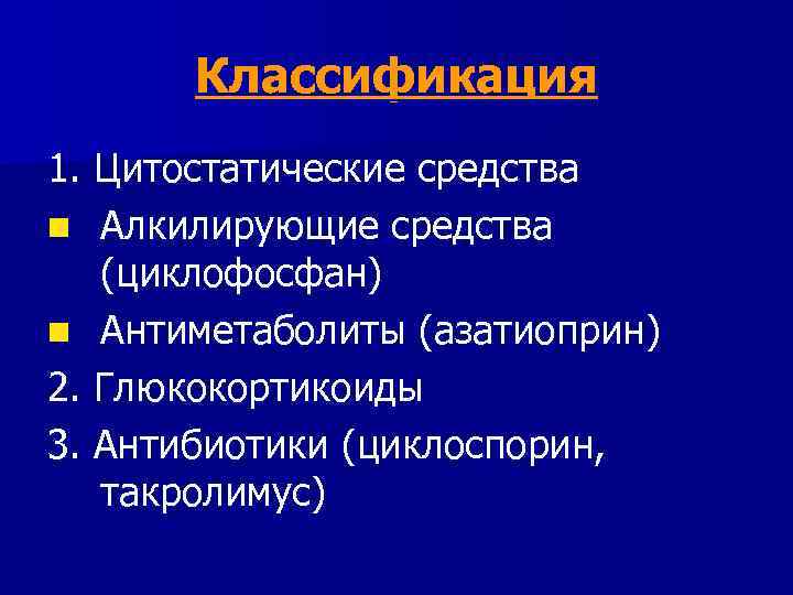 Классификация 1. Цитостатические средства n Алкилирующие средства (циклофосфан) n Антиметаболиты (азатиоприн) 2. Глюкокортикоиды 3.