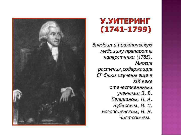 У. УИТЕРИНГ (1741 -1799) Внедрил в практическую медицину препараты наперстянки (1785). Многие растения, содержащие