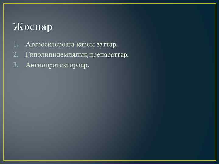 Жоспар 1. Атеросклерозға қарсы заттар. 2. Гиполипидемиялық препараттар. 3. Ангиопротекторлар. 