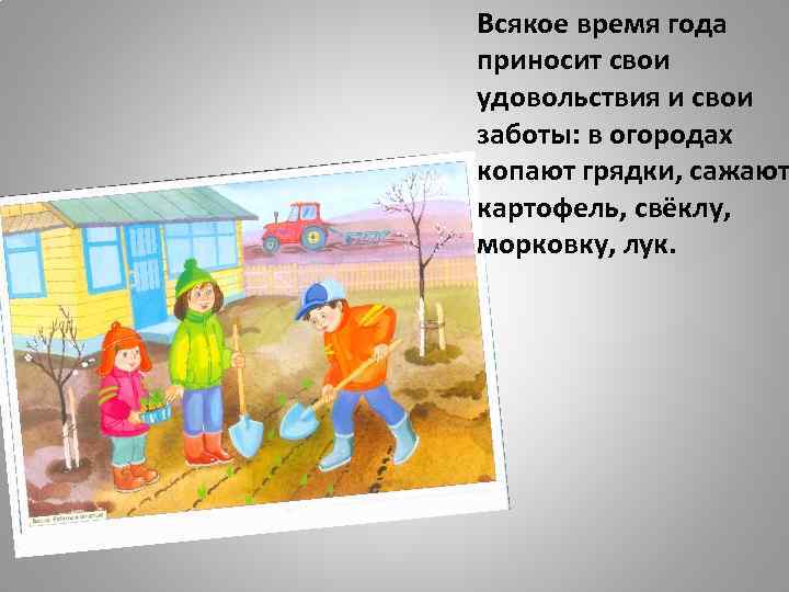 Всякое время года приносит свои удовольствия и свои заботы: в огородах копают грядки, сажают