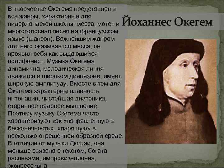 В творчестве Окегема представлены все жанры, характерные для нидерландской школы: месса, мотет и многоголосная