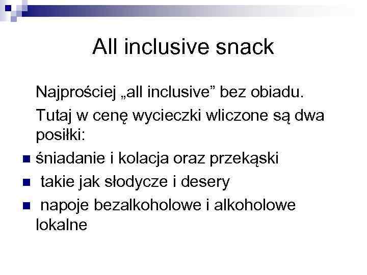 All inclusive snack Najprościej „all inclusive” bez obiadu. Tutaj w cenę wycieczki wliczone są