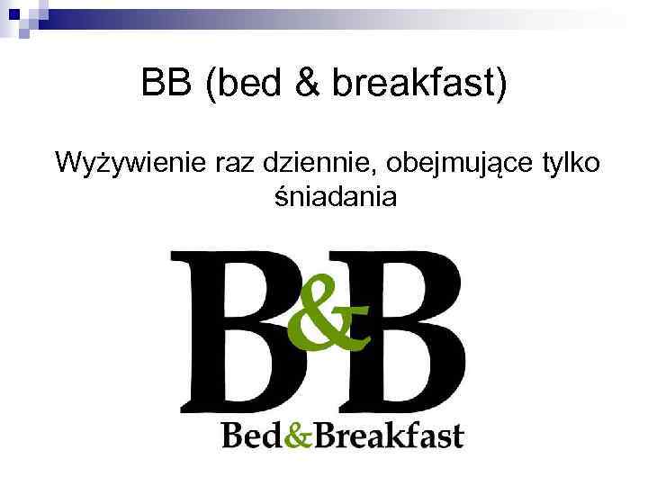 BB (bed & breakfast) Wyżywienie raz dziennie, obejmujące tylko śniadania 