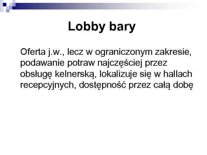 Lobby bary Oferta j. w. , lecz w ograniczonym zakresie, podawanie potraw najczęściej przez