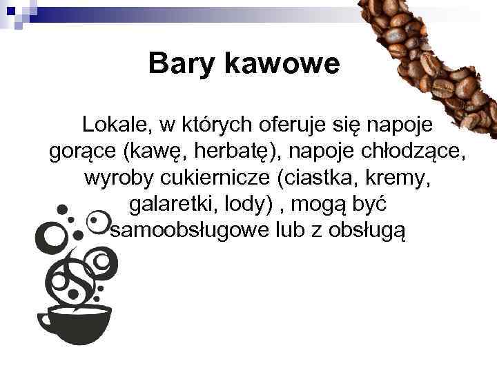 Bary kawowe Lokale, w których oferuje się napoje gorące (kawę, herbatę), napoje chłodzące, wyroby