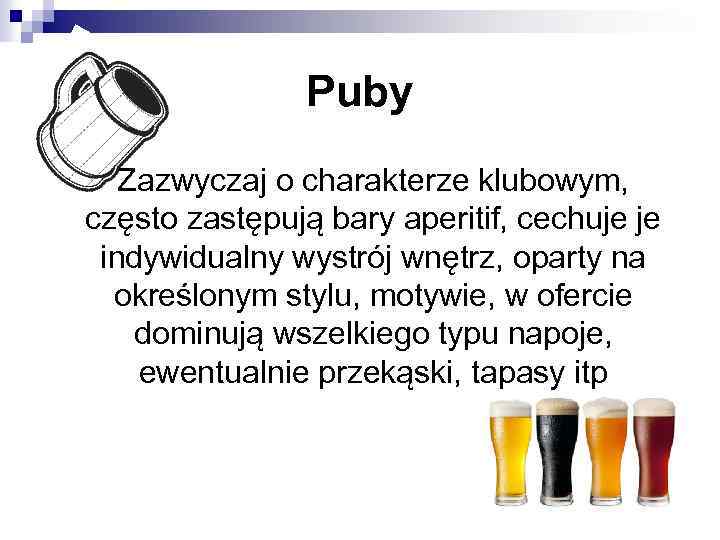 Puby Zazwyczaj o charakterze klubowym, często zastępują bary aperitif, cechuje je indywidualny wystrój wnętrz,