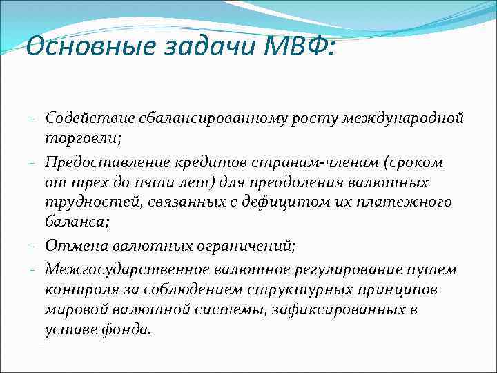 Основные задачи МВФ: - Содействие сбалансированному росту международной торговли; - Предоставление кредитов странам-членам (сроком