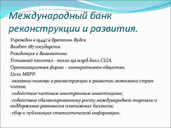 Международный банк реконструкции и развития. Учрежден в 1944 г в Бреттон-Вудсе. Входят 187 государств.