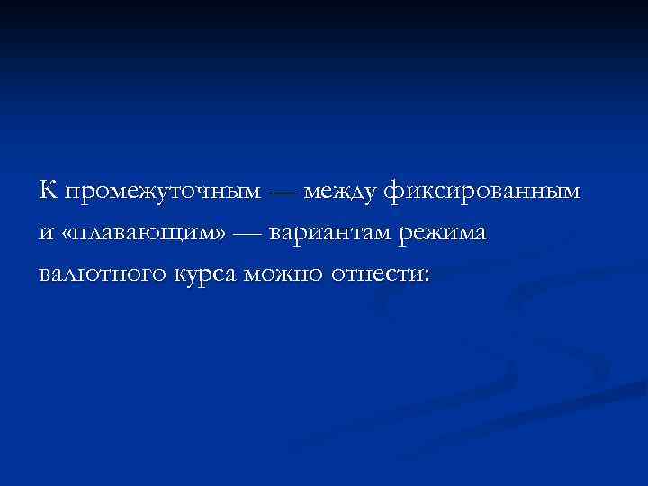 К промежуточным — между фиксированным и «плавающим» — вариантам режима валютного курса можно отнести:
