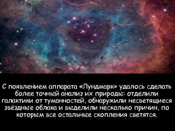 С появлением аппарата «Лундмарк» удалось сделать более точный анализ их природы: отделили галактики от