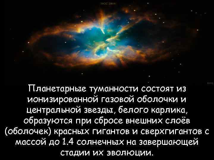 Планетарные туманности состоят из ионизированной газовой оболочки и центральной звезды, белого карлика, образуются при