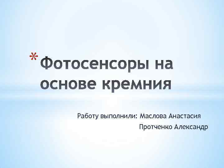 * Работу выполнили: Маслова Анастасия Протченко Александр 