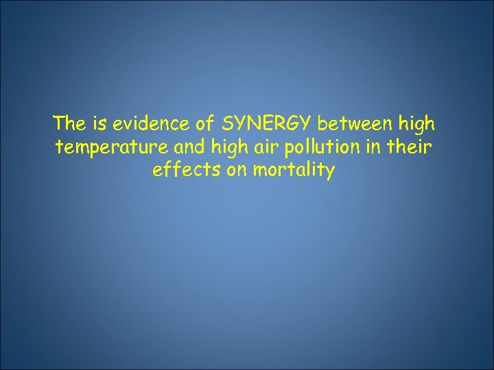 The is evidence of SYNERGY between high temperature and high air pollution in their