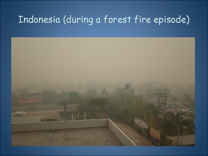 Indonesia (during a forest fire episode) 