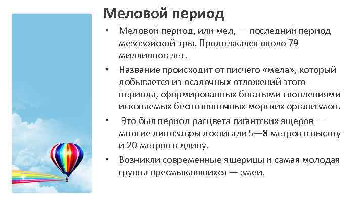 Меловой период • Меловой период, или мел, — последний период мезозойской эры. Продолжался около