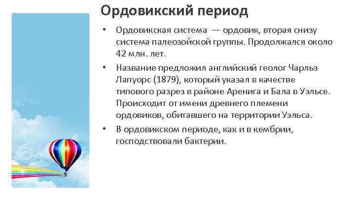 Ордовикский период • Ордовикская система — ордовик, вторая снизу система палеозойской группы. Продолжался около