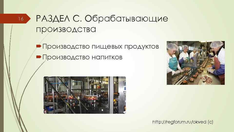 16 РАЗДЕЛ C. Обрабатывающие производства Производство пищевых продуктов Производство напитков http: //regforum. ru/okved (с)