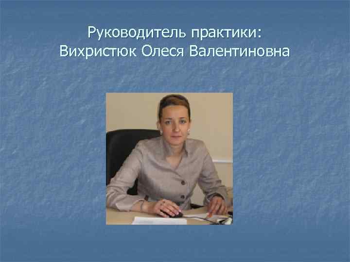 Руководитель практики: Вихристюк Олеся Валентиновна 