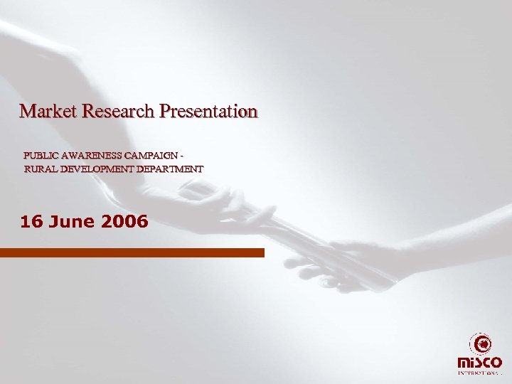 Market Research Presentation PUBLIC AWARENESS CAMPAIGN RURAL DEVELOPMENT DEPARTMENT 16 June 2006 