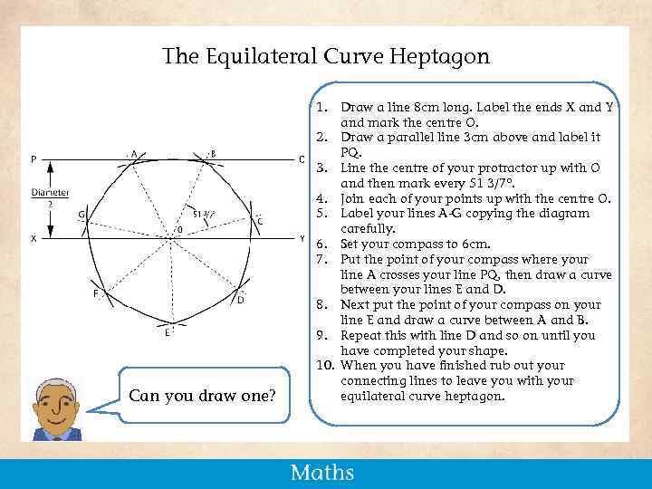 The Equilateral Curve Heptagon 1. Can you draw one? Draw a line 8 cm