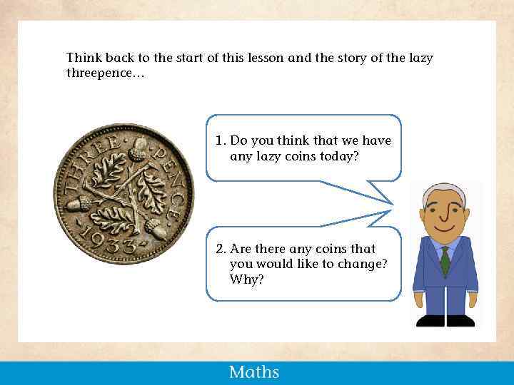 Think back to the start of this lesson and the story of the lazy