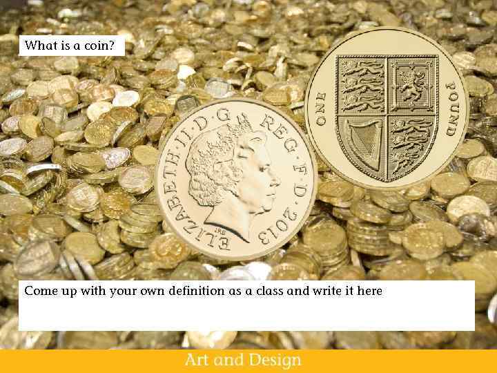 What is a coin? Come up with your own definition as a class and