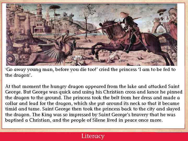 ‘Go away young man, before you die too!’ cried the princess ‘I am to