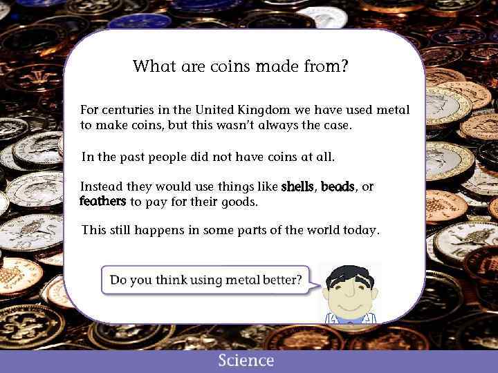What are coins made from? For centuries in the United Kingdom we have used