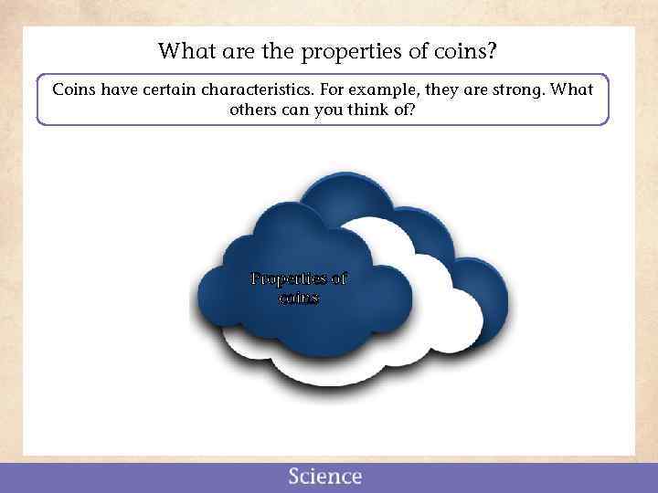 What are the properties of coins? Coins have certain characteristics. For example, they are