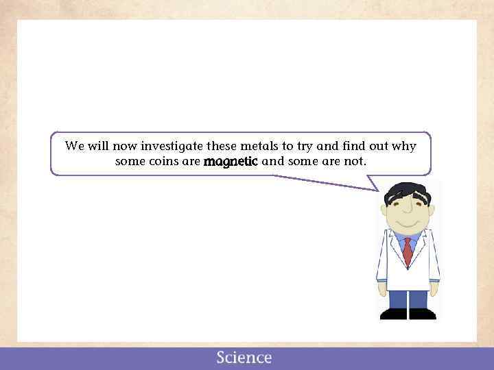 We will now investigate these metals to try and find out why some coins