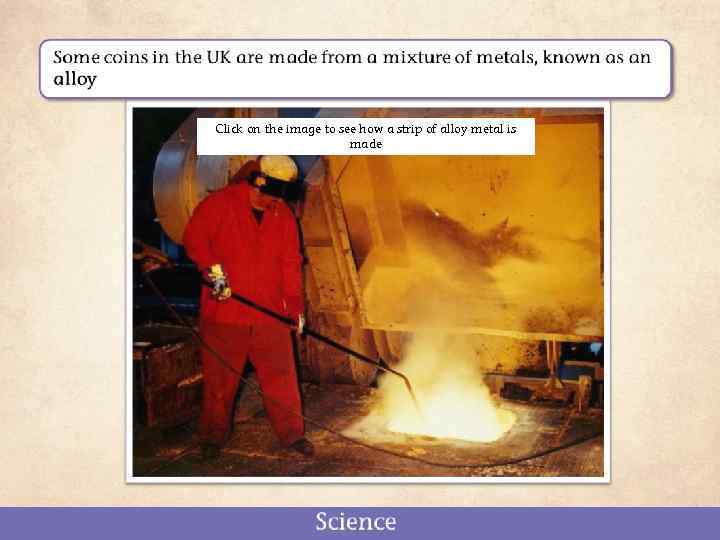 Click on the image to see how a strip of alloy metal is made