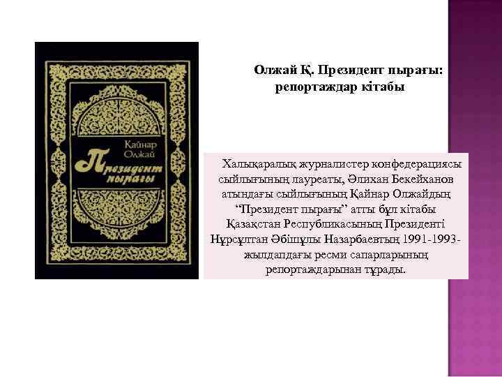 Олжай Қ. Президент пырағы: репортаждар кітабы Халықаралық журналистер конфедерациясы сыйлығының лауреаты, Әлихан Бекейханов атындағы