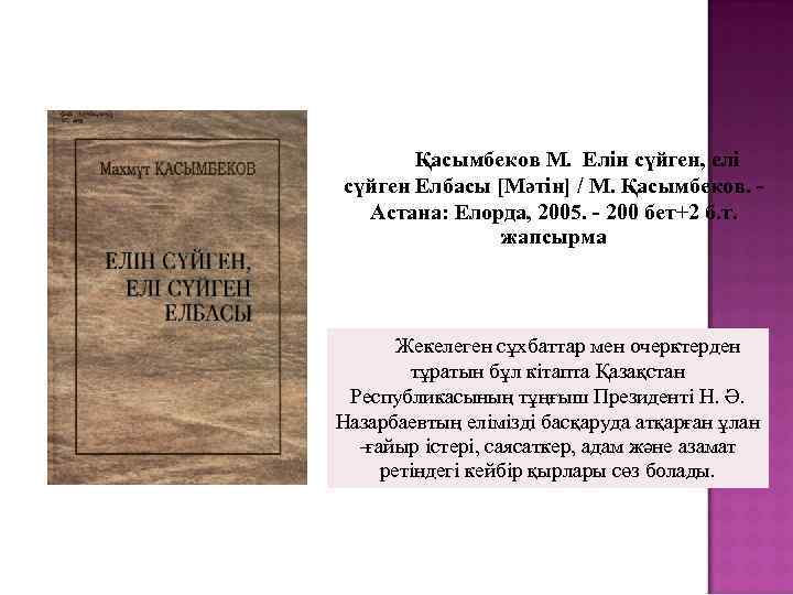Қасымбеков М. Елін сүйген, елі сүйген Елбасы [Мәтін] / М. Қасымбеков. Астана: Елорда, 2005.