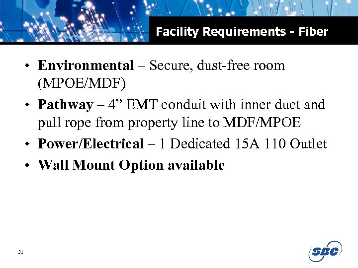 Facility Requirements - Fiber • Environmental – Secure, dust-free room (MPOE/MDF) • Pathway –