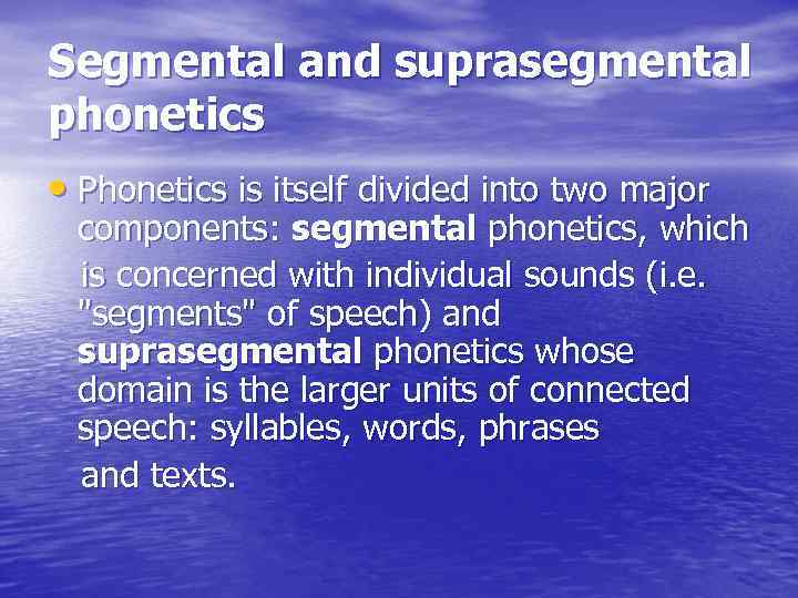 Segmental and suprasegmental phonetics • Phonetics is itself divided into two major components: segmental