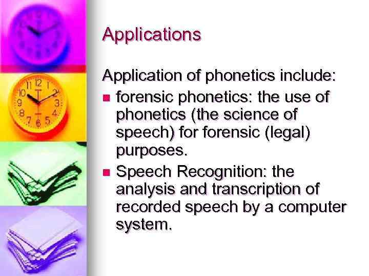 Applications Application of phonetics include: n forensic phonetics: the use of phonetics (the science