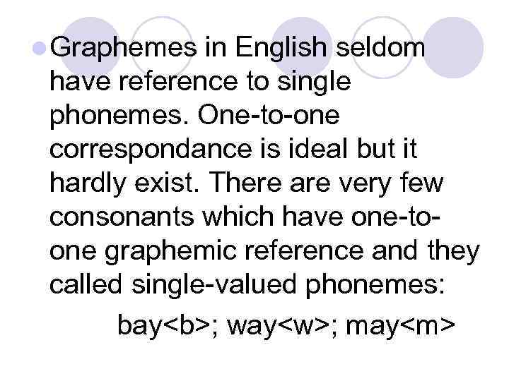 l Graphemes in English seldom have reference to single phonemes. One-to-one correspondance is ideal