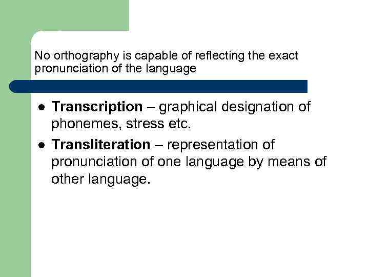 No orthography is capable of reflecting the exact pronunciation of the language l l