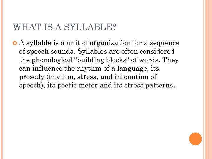 WHAT IS A SYLLABLE? A syllable is a unit of organization for a sequence