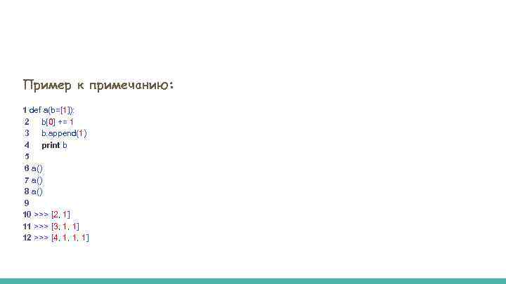 Пример к примечанию: 1 def a(b=[1]): 2 b[0] += 1 3 b. append(1) 4