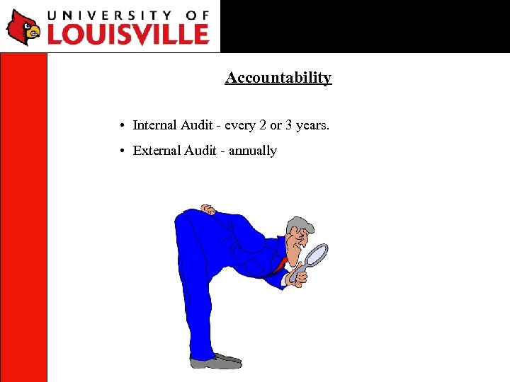 Accountability • Internal Audit - every 2 or 3 years. • External Audit -