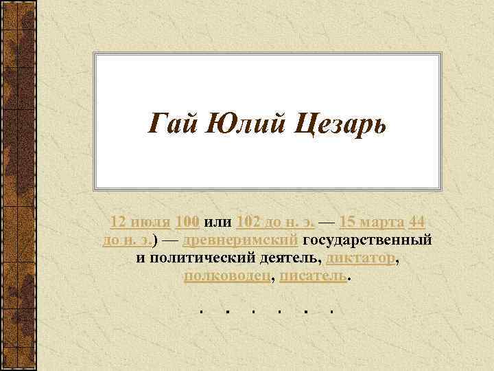 Гай Юлий Цезарь 12 июля 100 или 102 до н. э. — 15 марта