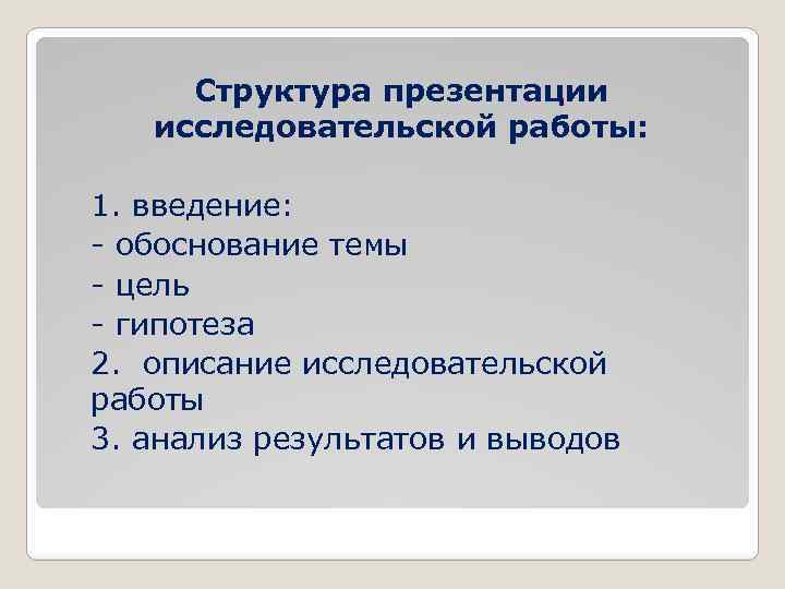 Структура презентации исследовательской работы: 1. введение: - обоснование темы - цель - гипотеза 2.