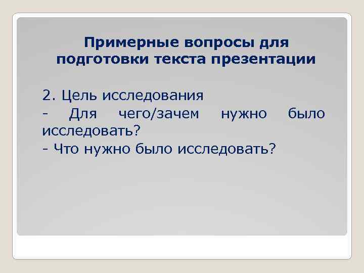 Примерные вопросы для подготовки текста презентации 2. Цель исследования - Для чего/зачем нужно было