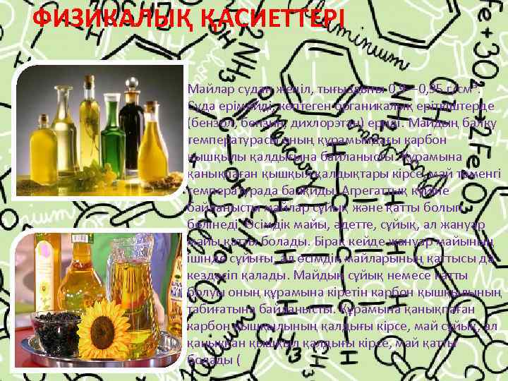 ФИЗИКАЛЫҚ ҚАСИЕТТЕРІ Майлар судан жеңіл, тығыздығы 0, 9— 0, 95 г/см³. Суда ерімейді, көптеген
