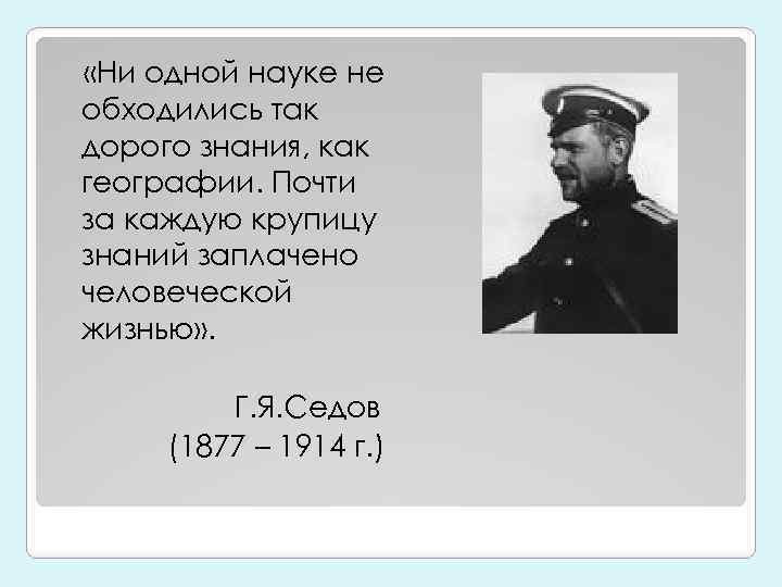  «Ни одной науке не обходились так дорого знания, как географии. Почти за каждую